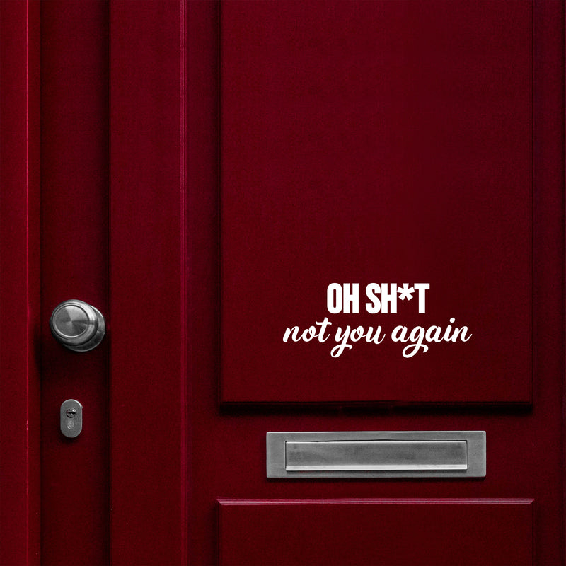 Vinyl Wall Art Decal - Oh Sh*t Not You Again - 3.5" x 9" - Trendy Funny Sarcastic Joke Quote Sticker For Home Bedroom Living Room Entry Doors Windows Office Storefront Humor Decor 2