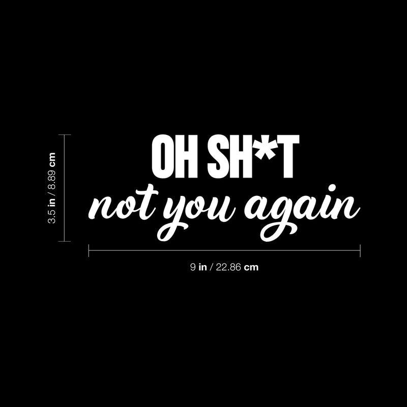 Vinyl Wall Art Decal - Oh Sh*t Not You Again - 3.5" x 9" - Trendy Funny Sarcastic Joke Quote Sticker For Home Bedroom Living Room Entry Doors Windows Office Storefront Humor Decor 4