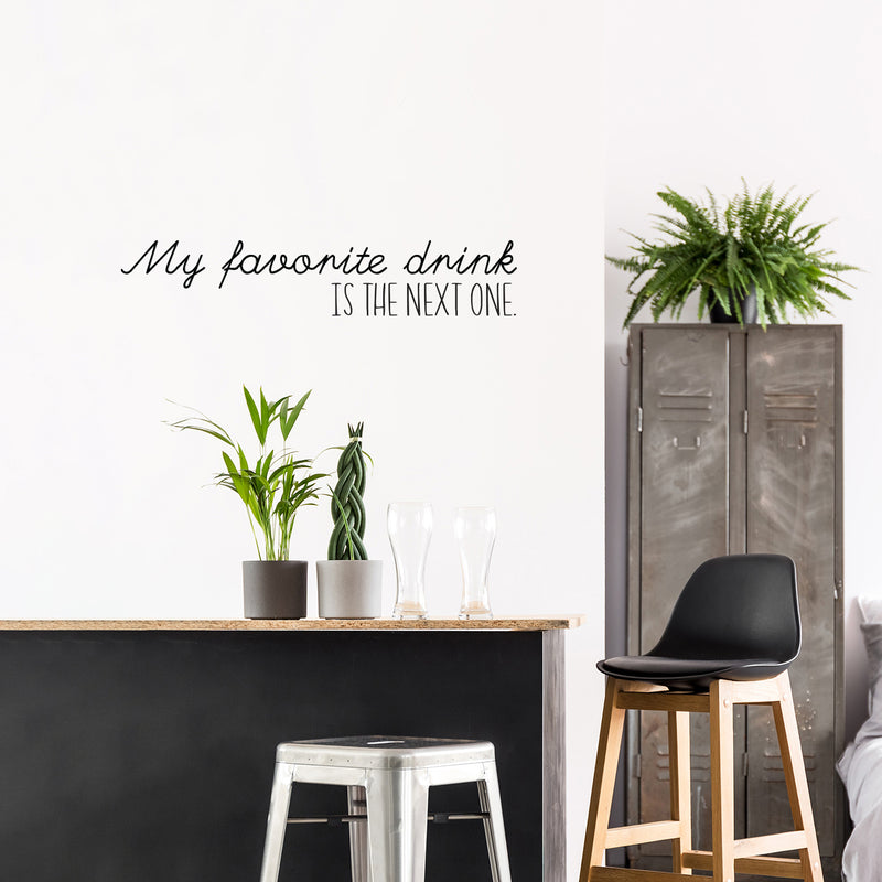 Vinyl Wall Art Decal - My Favorite Drink Is The Next One - 8" x 40" - Trendy Sarcastic Funny Adult Joke Quote Sticker For Home Kitchen Dining Room Bar Restaurant Storefront Decor 3