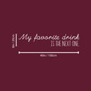 Vinyl Wall Art Decal - My Favorite Drink Is The Next One - 8" x 40" - Trendy Sarcastic Funny Adult Joke Quote Sticker For Home Kitchen Dining Room Bar Restaurant Storefront Decor 4