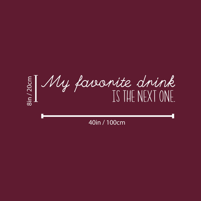 Vinyl Wall Art Decal - My Favorite Drink Is The Next One - 8" x 40" - Trendy Sarcastic Funny Adult Joke Quote Sticker For Home Kitchen Dining Room Bar Restaurant Storefront Decor 4
