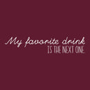Vinyl Wall Art Decal - My Favorite Drink Is The Next One - 8" x 40" - Trendy Sarcastic Funny Adult Joke Quote Sticker For Home Kitchen Dining Room Bar Restaurant Storefront Decor 1