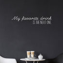 Vinyl Wall Art Decal - My Favorite Drink Is The Next One - 8" x 40" - Trendy Sarcastic Funny Adult Joke Quote Sticker For Home Kitchen Dining Room Bar Restaurant Storefront Decor 2