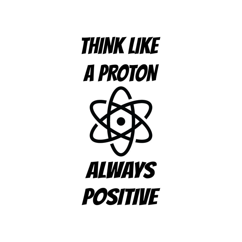 Vinyl Wall Art Decal - Think Like A Proton Always Positive - 20" x 43" - Trendy Cute Funny Chemistry Quote Sticker For School Classroom Office Living Room Playroom Coffee Shop Decor 1