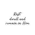 Vinyl Wall Art Decal - Rest Dwell And Remain In Him - 13. Trendy Inspirational Lovely Spiritual Quote Sticker For Home Bedroom Closet Family Room Religious Center Decor 1