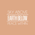 Vinyl Wall Art Decal - Sky Above Earth Below Peace Within - 16.5" x 25" - Modern Inspirational Lovely Spiritual Quote Sticker For Bedroom Closet Coffee Shop Religious Center Decor 1