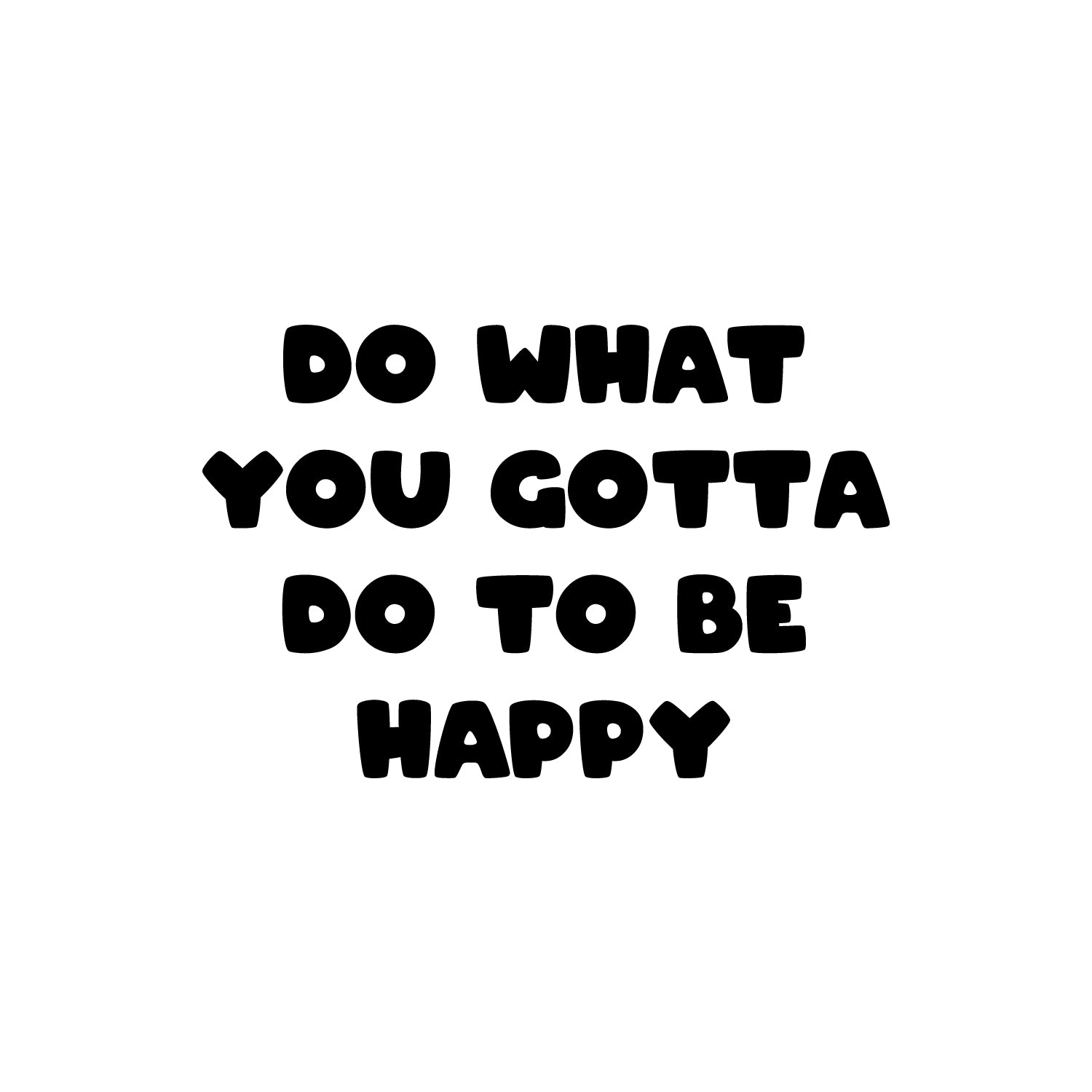 Vinyl Wall Art Decal - Do What You Gotta Do To Be Happy - Modern Inspi