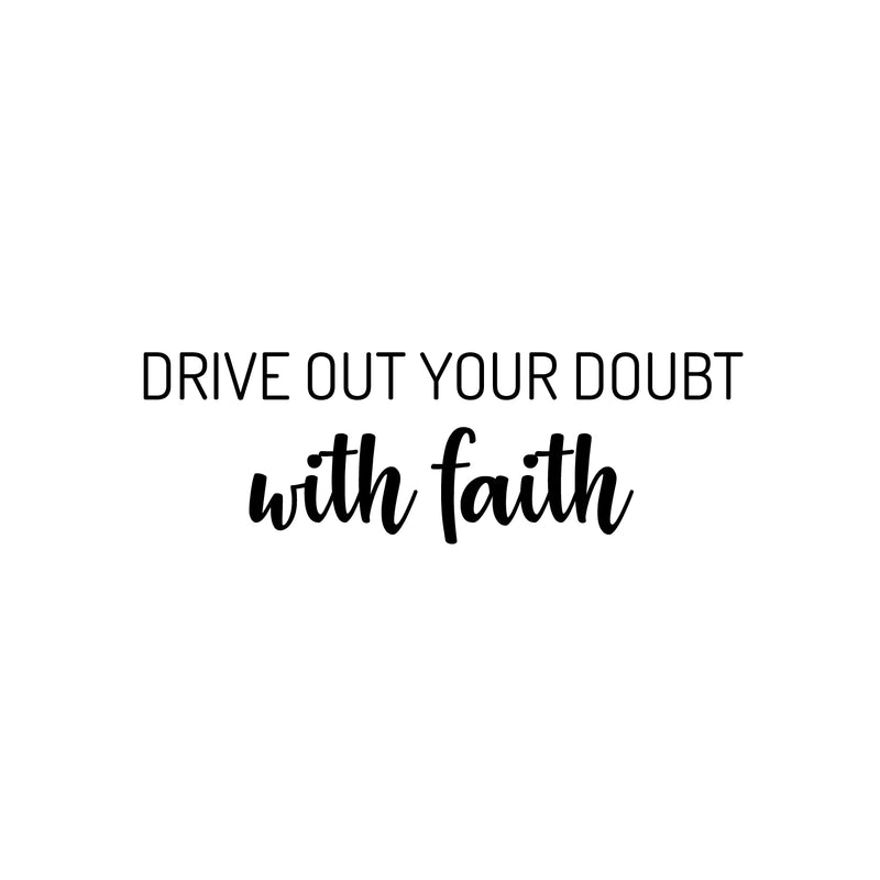 Vinyl Wall Art Decal - Drive Out Your Doubt With Faith - 8" x 25" - Modern Lovely Inspirational Belief Quote Sticker For Home Bedroom Closet Family Room Office Religious Center Decor 1