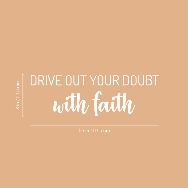 Vinyl Wall Art Decal - Drive Out Your Doubt With Faith - 8" x 25" - Modern Lovely Inspirational Belief Quote Sticker For Home Bedroom Closet Family Room Office Religious Center Decor 4