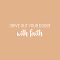 Vinyl Wall Art Decal - Drive Out Your Doubt With Faith - 8" x 25" - Modern Lovely Inspirational Belief Quote Sticker For Home Bedroom Closet Family Room Office Religious Center Decor 1