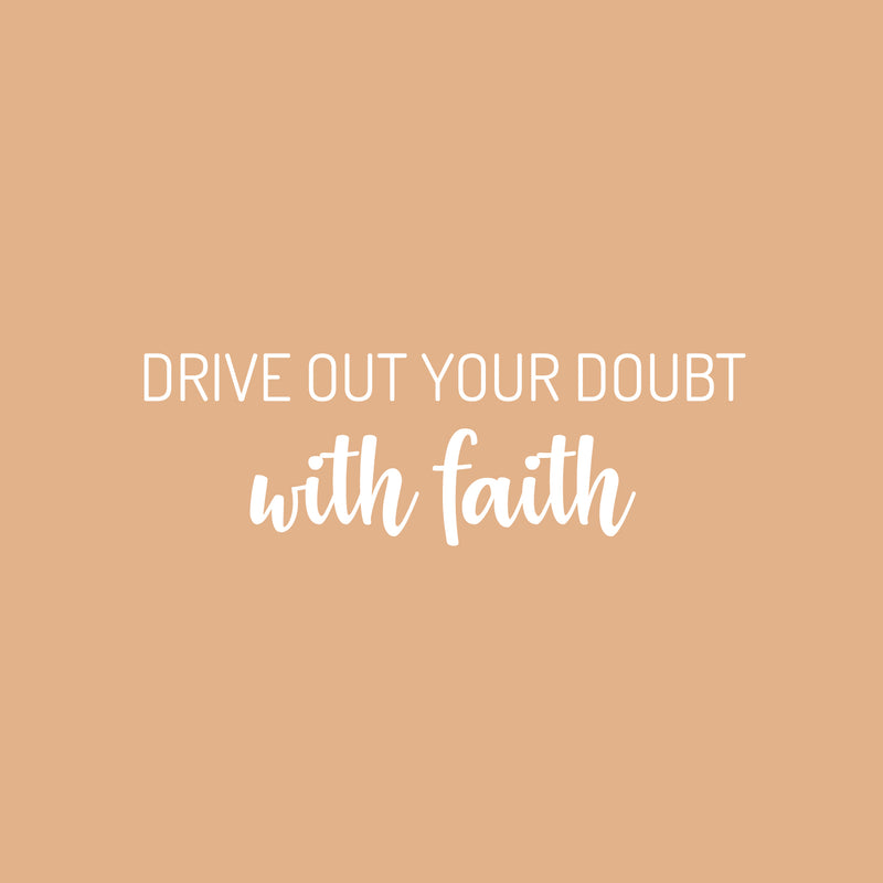 Vinyl Wall Art Decal - Drive Out Your Doubt With Faith - 8" x 25" - Modern Lovely Inspirational Belief Quote Sticker For Home Bedroom Closet Family Room Office Religious Center Decor 1