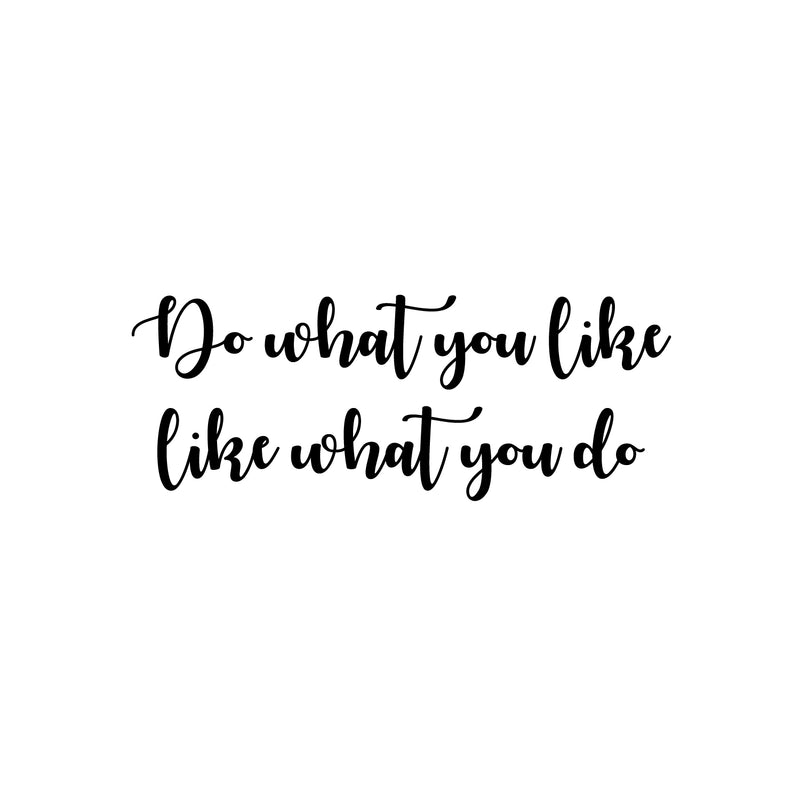 Vinyl Wall Art Decal - Do What You Like What You Do - 9. Trendy Fun Motivating Positive Good Vibes Quote Sticker For Bedroom Living Room Office School Classroom Coffee Shop Decor 1