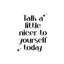 Vinyl Wall Art Decal - Talk A Little Nicer To Yourself Today - 24" x 18" - Modern Motivational Positive Self Care Quote Sticker For Home Office Bedroom Mirror Closet Decor 1