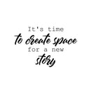Vinyl Wall Art Decal - It's Time To Create Space For A New Story - 16" x 25" - Lovely inspiring Optimistic Quote Sticker For Home Bedroom Closet Living Room Office Coffee Shop Decor 1
