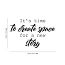 Vinyl Wall Art Decal - It's Time To Create Space For A New Story - Lovely inspiring Optimistic Quote Sticker For Home Bedroom Closet Living Room Office Coffee Shop Decor 4