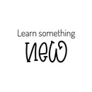 Vinyl Wall Art Decal - Learn Something New - 14.5" x 25" - Trendy Fun Motivational Classroom Quote Sticker For Toddlers Bedroom Playroom Family Room Daycare Kindergarten School Decor 1
