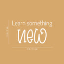 Vinyl Wall Art Decal - Learn Something New - 14.5" x 25" - Trendy Fun Motivational Classroom Quote Sticker For Toddlers Bedroom Playroom Family Room Daycare Kindergarten School Decor 4