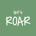 Vinyl Wall Art Decal - Let's Roar! - 16" x 25" - Lovely Fun Inspiring Trendy Kids Quote Sticker For Toddlers Bedroom Nursery Playroom Family Room Daycare Kindergarten Classroom Decor 1