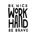 Vinyl Wall Art Decal - Be Nice Work Hard Be Brave - Trendy Motivational Optimistic Good Vibes Quote Sticker For Home Bedroom Living Room School Office Gym Fitness Decor 1