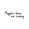 Vinyl Wall Art Decal - Happier Times Are Coming - Modern Inspirational Positive Lifestyle Quote Sticker For Children Bedroom Kids Room Home Office Decor 1