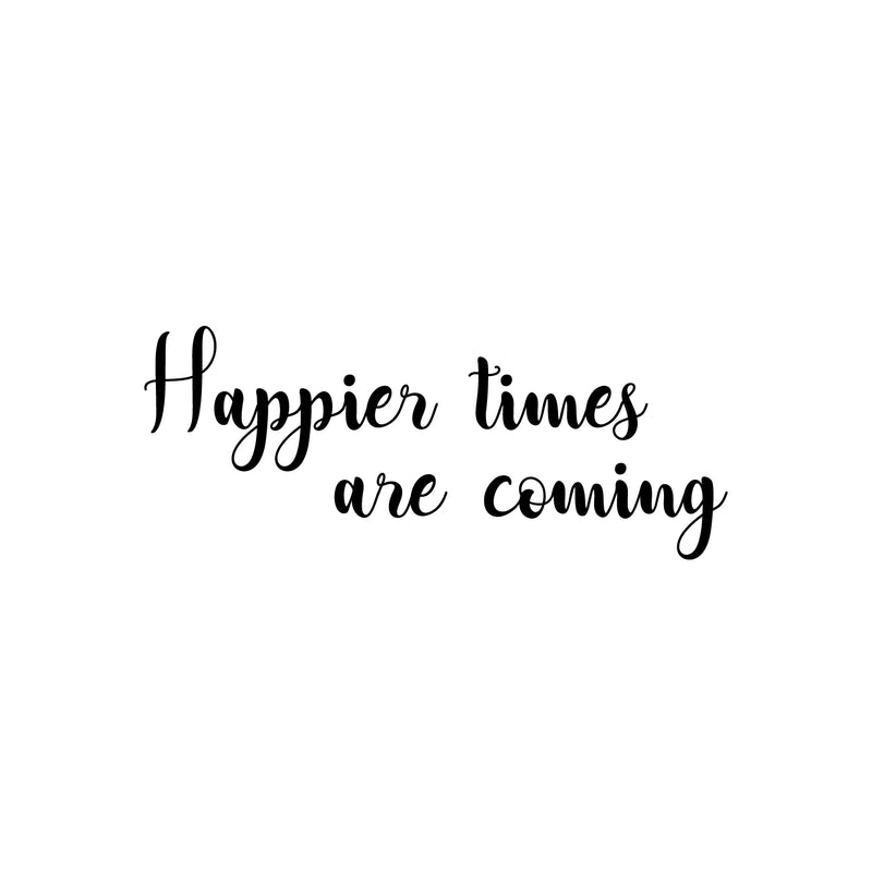 Vinyl Wall Art Decal - Happier Times Are Coming - 22" x 36" - Modern Inspirational Positive Lifestyle Quote Sticker For Children Bedroom Kids Room Home Office Decor 1