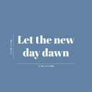 Vinyl Wall Art Decal - Let The New Day Dawn - 10.5" x 25" - Trendy Fun Inspirational Good Vibes Quote Sticker For Home Bedroom Living Room Family Room Playroom Coffee Shop Decor 4