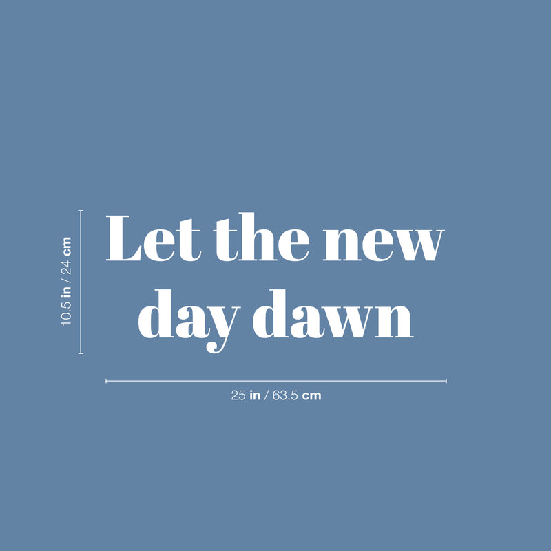 Vinyl Wall Art Decal - Let The New Day Dawn - 10.5" x 25" - Trendy Fun Inspirational Good Vibes Quote Sticker For Home Bedroom Living Room Family Room Playroom Coffee Shop Decor 4