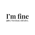 Vinyl Wall Art Decal - I'm Fine. Not Dead Still Alive - Funny Positive Sarcastic Joke Quote Sticker For Home Bedroom Living Room Office Coffee Shop Storefront Humor Decor 1