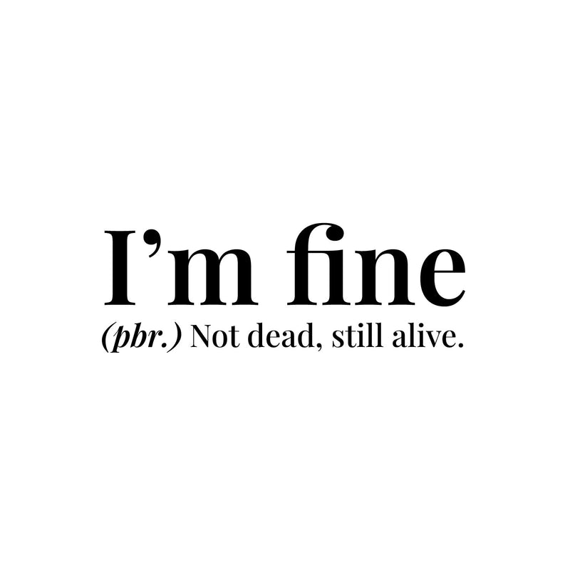 Vinyl Wall Art Decal - I'm Fine. Not Dead Still Alive - 5" x 15" - Funny Positive Sarcastic Joke Quote Sticker For Home Bedroom Living Room Office Coffee Shop Storefront Humor Decor 1