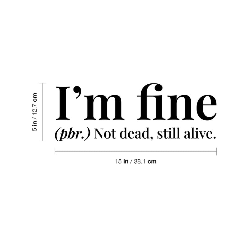 Vinyl Wall Art Decal - I'm Fine. Not Dead Still Alive - 5" x 15" - Funny Positive Sarcastic Joke Quote Sticker For Home Bedroom Living Room Office Coffee Shop Storefront Humor Decor 4