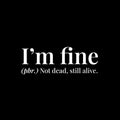 Vinyl Wall Art Decal - I'm Fine. Not Dead Still Alive - 5" x 15" - Funny Positive Sarcastic Joke Quote Sticker For Home Bedroom Living Room Office Coffee Shop Storefront Humor Decor 1