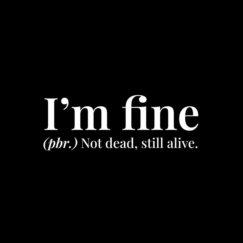 Vinyl Wall Art Decal - I'm Fine. Not Dead Still Alive - 5" x 15" - Funny Positive Sarcastic Joke Quote Sticker For Home Bedroom Living Room Office Coffee Shop Storefront Humor Decor 1