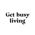 Vinyl Wall Art Decal - Get Busy Living - Trendy Motivational Positive Good Vibes Quote Sticker For Home Bedroom Closet Living Room Office School Classroom Coffee Shop Decor 1