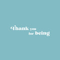 Vinyl Wall Art Decal - Thank You For Being - 3" x 10" - Trendy Lovely Inspirational Quote Sticker For Bedroom Mirror Make Up Notebooks Laptops Mugs Thermos Car Bumpers Windows  Decor 1