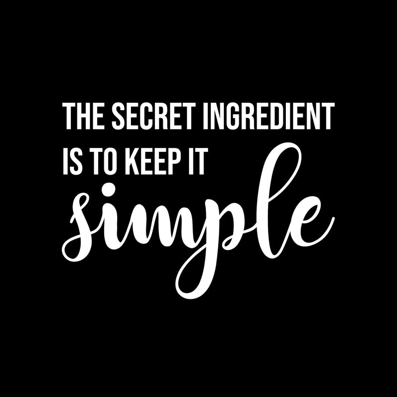 Vinyl Wall Art Decal - The Secret Ingredient Is To Keep It Simple - 11.5" x 16" - Modern Food Quote Sticker For Home Kitchen Dining Room Restaurant Coffee Shop Storefront Decor 1