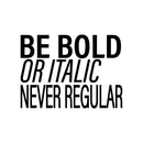 Vinyl Wall Art Decal - Be Bold Or Italic Never Regular - 15" x 20" - Modern Inspiring Funny Lovely Quote Sticker For Home Study Room School Classroom Office Coffee Shop Decor 1