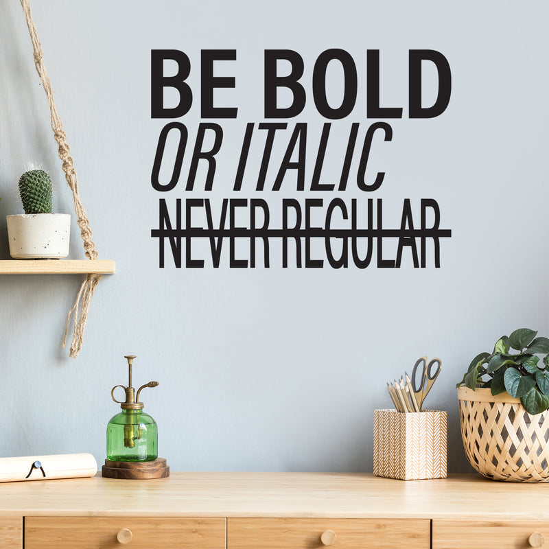 Vinyl Wall Art Decal - Be Bold Or Italic Never Regular - Modern Inspiring Funny Lovely Quote Sticker For Home Study Room School Classroom Office Coffee Shop Decor 3