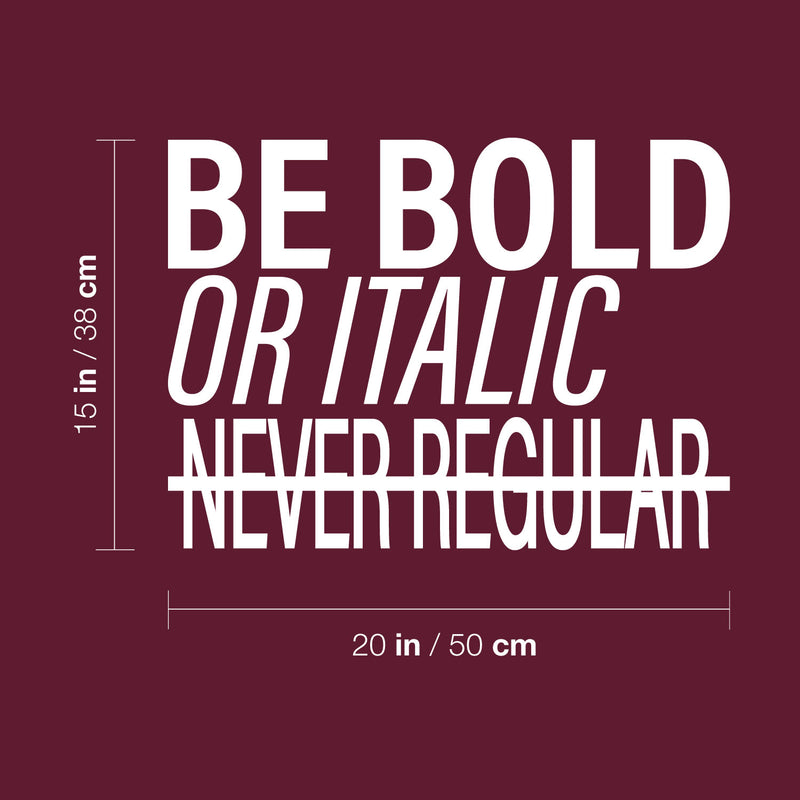 Vinyl Wall Art Decal - Be Bold Or Italic Never Regular - 15" x 20" - Modern Inspiring Funny Lovely Quote Sticker For Home Study Room School Classroom Office Coffee Shop Decor 4