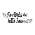 Vinyl Wall Art Decal - Two Brides Are Better Than One - Married Couples Wedding Reception Home Car Window Decor Windshield Sticker LGBTQ Women Marriage Just Married Mirror 1