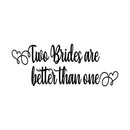 Vinyl Wall Art Decal - Two Brides Are Better Than One - 50" x 20" - Married Couples Wedding Reception Home Car Window Decor Windshield Sticker LGBTQ Women Marriage Just Married Mirror 1