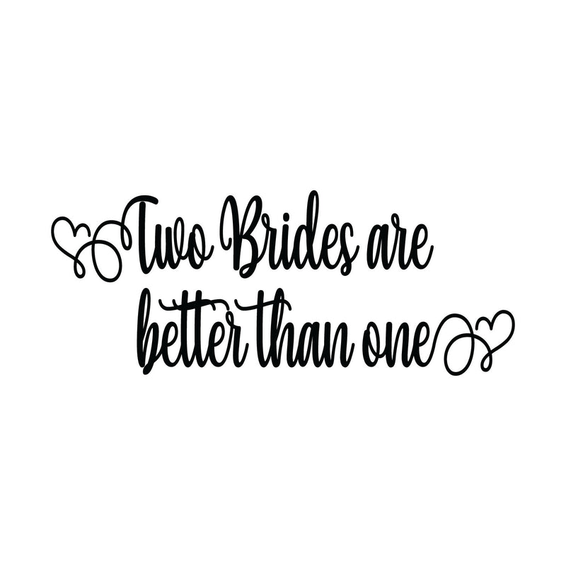Vinyl Wall Art Decal - Two Brides Are Better Than One - 50" x 20" - Married Couples Wedding Reception Home Car Window Decor Windshield Sticker LGBTQ Women Marriage Just Married Mirror 1