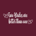 Vinyl Wall Art Decal - Two Brides Are Better Than One - 50" x 20" - Married Couples Wedding Reception Home Car Window Decor Windshield Sticker LGBTQ Women Marriage Just Married Mirror 1