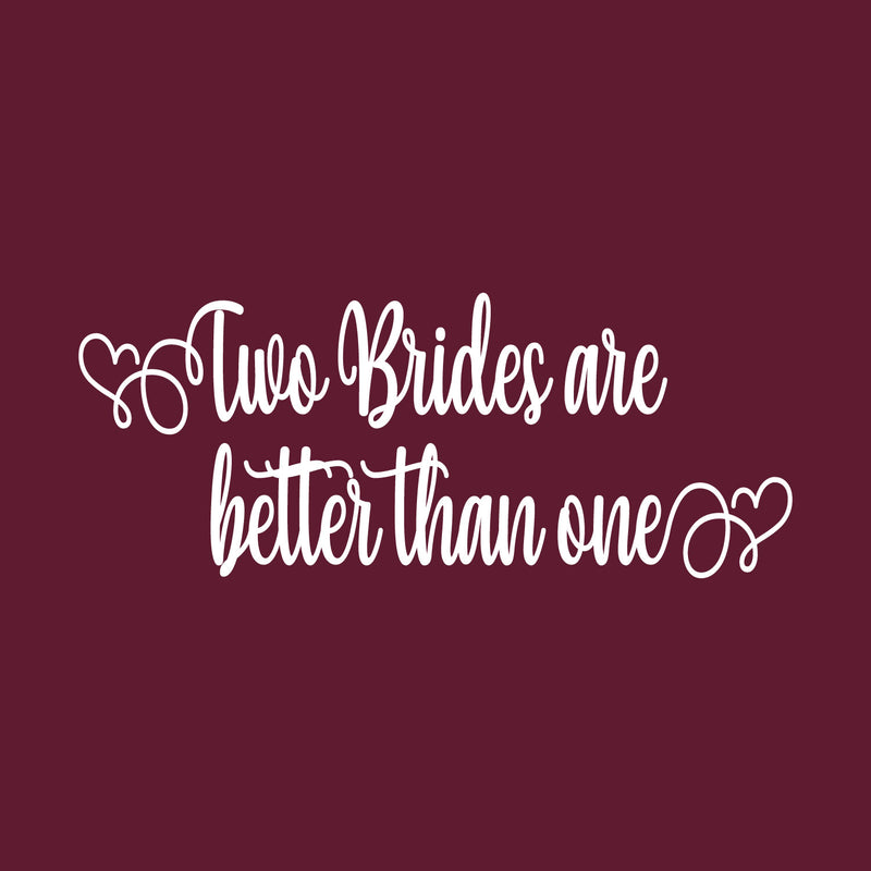 Vinyl Wall Art Decal - Two Brides Are Better Than One - 50" x 20" - Married Couples Wedding Reception Home Car Window Decor Windshield Sticker LGBTQ Women Marriage Just Married Mirror 1