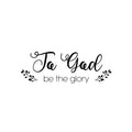 Vinyl Wall Art Decal - To God Be The Glory - Modern Inspirational Lovely Spiritual Quote Sticker For Home Bedroom Closet Living Room Coffee Shop Religious Center Decor 1