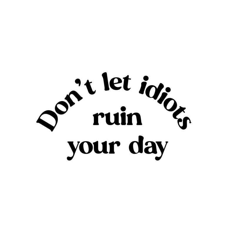 Vinyl Wall Art Decal - Don't Let Idiots Ruin Your Day - 3.5" x 6" - Funny Positive Sarcastic Joke Quote Sticker For Office Notebooks Laptops Mugs Car Bumpers Windows Decor 1