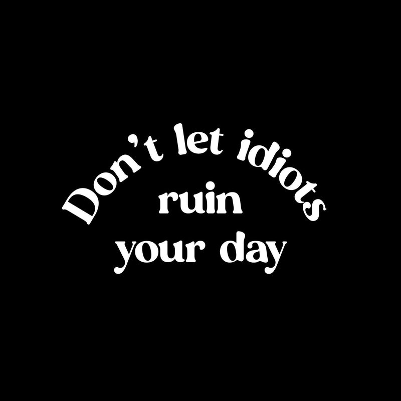 Vinyl Wall Art Decal - Don't Let Idiots Ruin Your Day - 3.5" x 6" - Funny Positive Sarcastic Joke Quote Sticker For Office Notebooks Laptops Mugs Car Bumpers Windows Decor 1