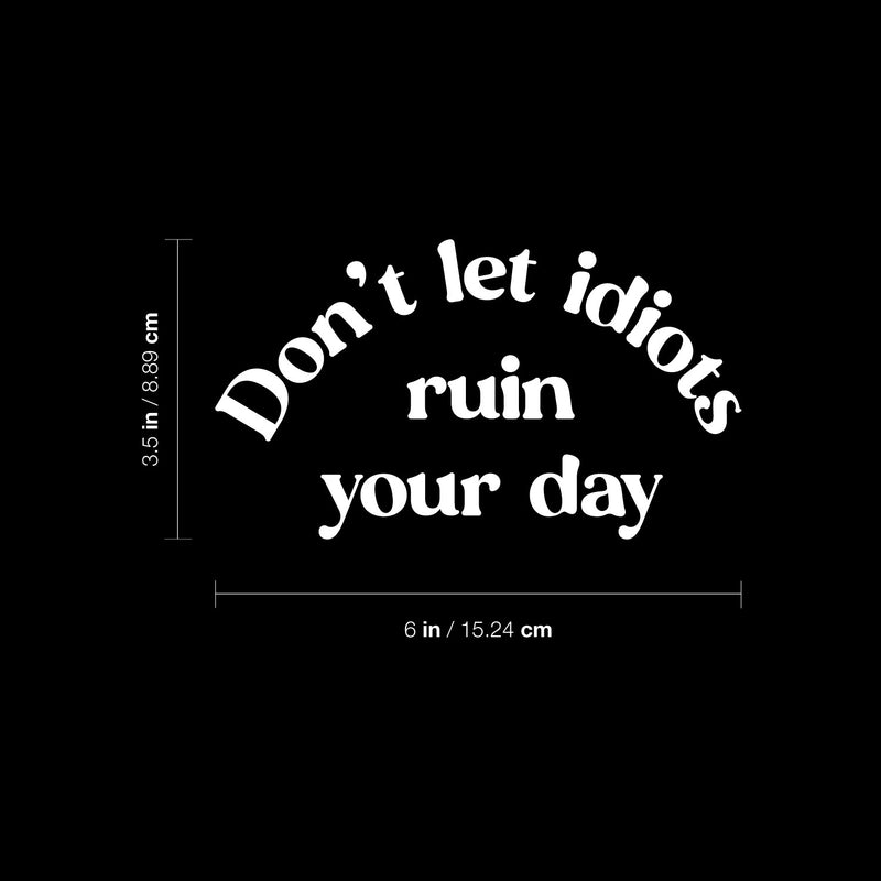 Vinyl Wall Art Decal - Don't Let Idiots Ruin Your Day - 3.5" x 6" - Funny Positive Sarcastic Joke Quote Sticker For Office Notebooks Laptops Mugs Car Bumpers Windows Decor 4