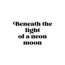 Vinyl Wall Art Decal - Beneath The Light Of A Neon Moon - Trendy Positive Inspiring Good Vibes Quote Sticker For Home Bedroom Closet Living Room Playroom Office Coffee Shop Decor 1