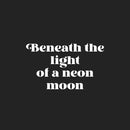 Vinyl Wall Art Decal - Beneath The Light Of A Neon Moon - 15" x 25" - Trendy Positive Inspiring Good Vibes Quote Sticker For Home Bedroom Closet Living Room Playroom Office Coffee Shop Decor 1