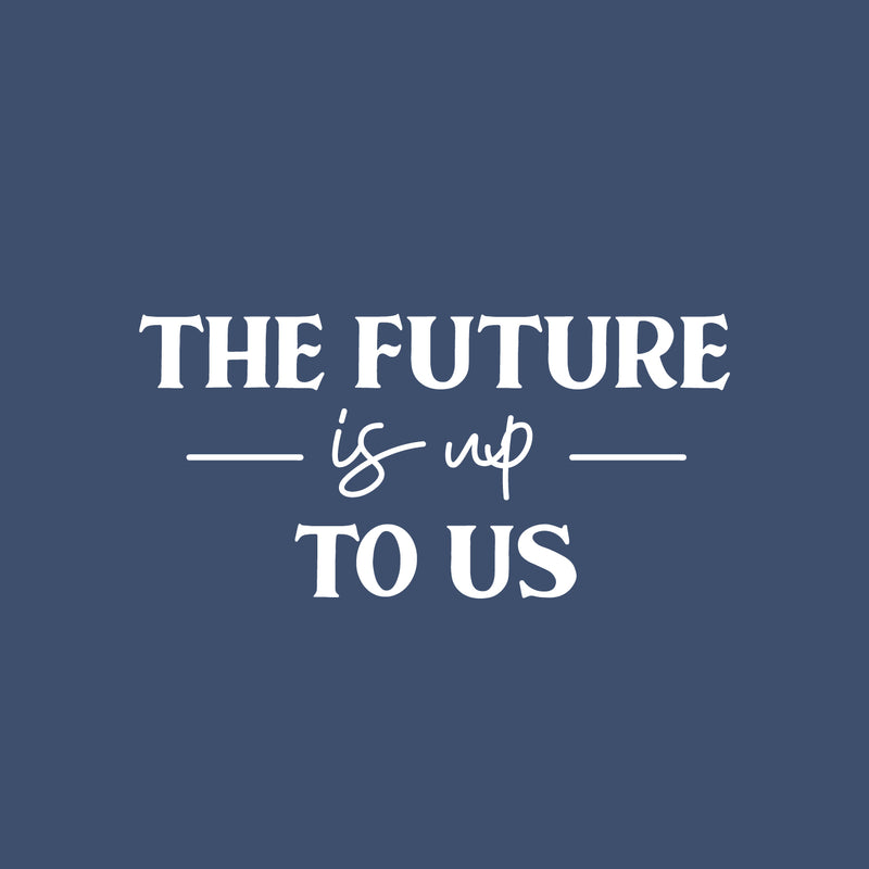 Vinyl Wall Art Decal - The Future Is Up To Us - 12" x 25" - Modern Inspirational Positive Vibes Quote Sticker For Home Kids Bedroom Playroom Classroom School Kindergarten Daycare Decor 1